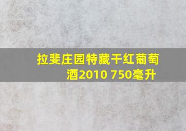 拉斐庄园特藏干红葡萄酒2010 750毫升